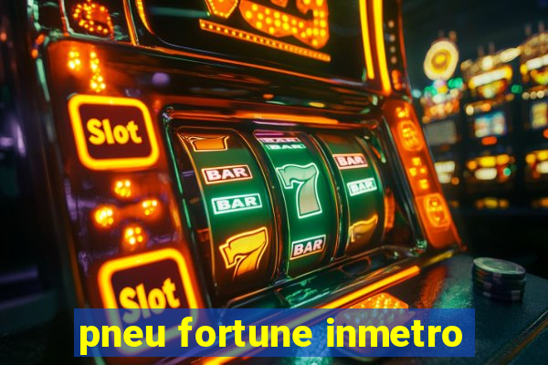 pneu fortune inmetro