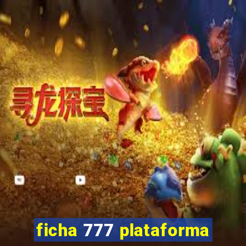 ficha 777 plataforma