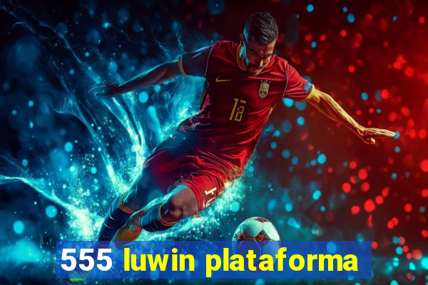 555 luwin plataforma