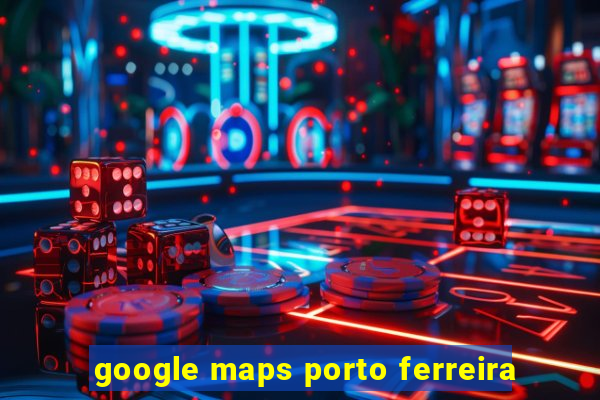 google maps porto ferreira