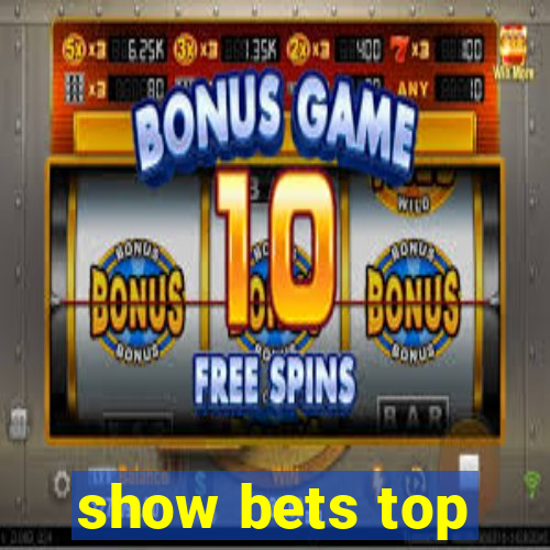 show bets top