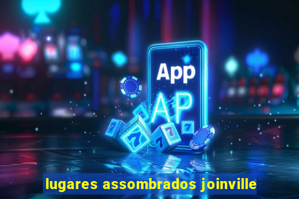 lugares assombrados joinville