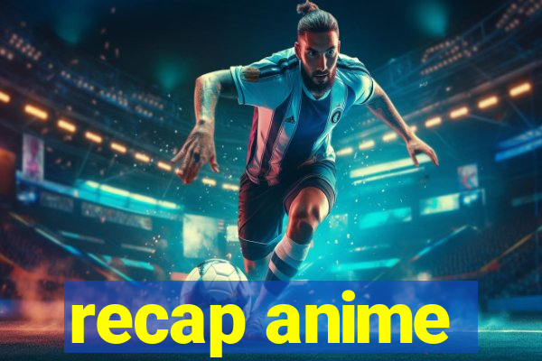 recap anime