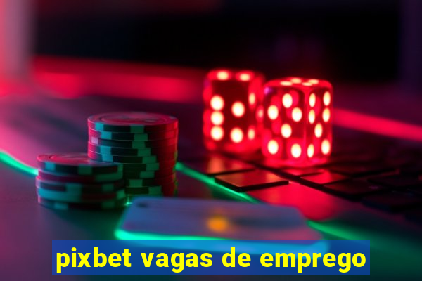 pixbet vagas de emprego