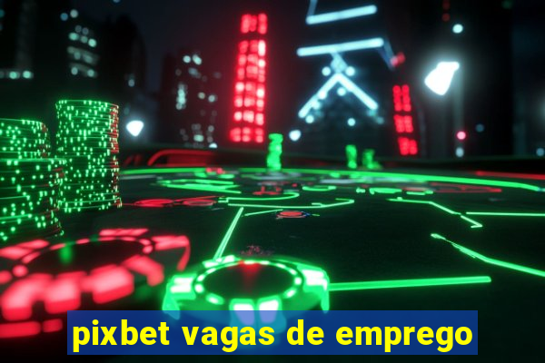 pixbet vagas de emprego