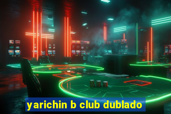 yarichin b club dublado