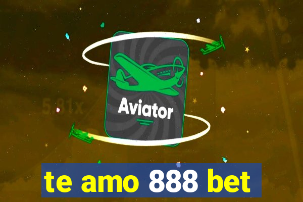 te amo 888 bet