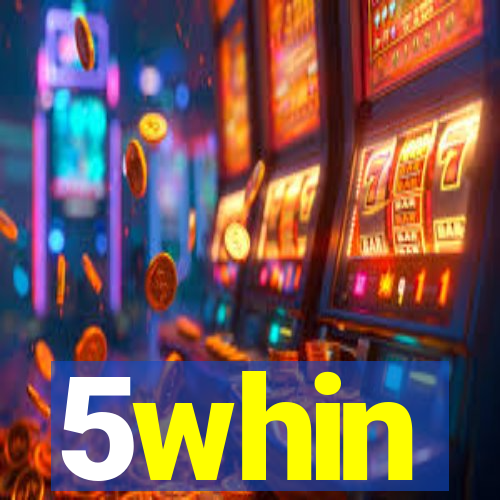 5whin