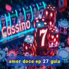 amor doce ep 27 guia