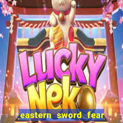 eastern sword fear and hunger