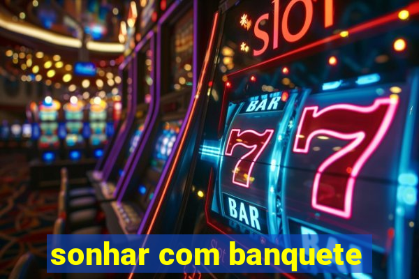 sonhar com banquete