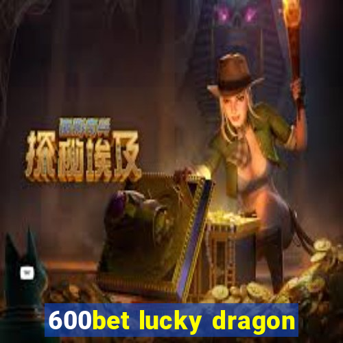 600bet lucky dragon