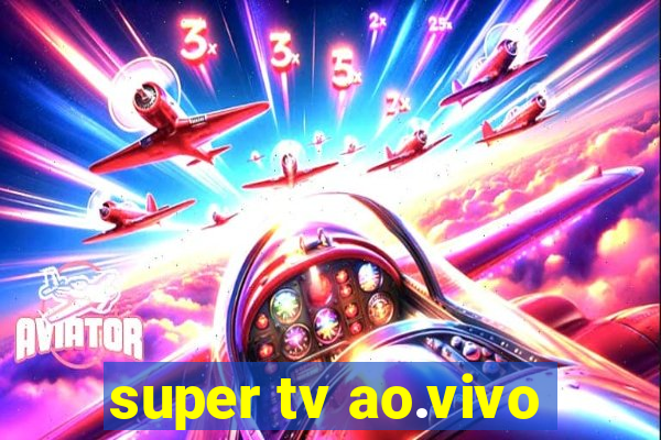 super tv ao.vivo