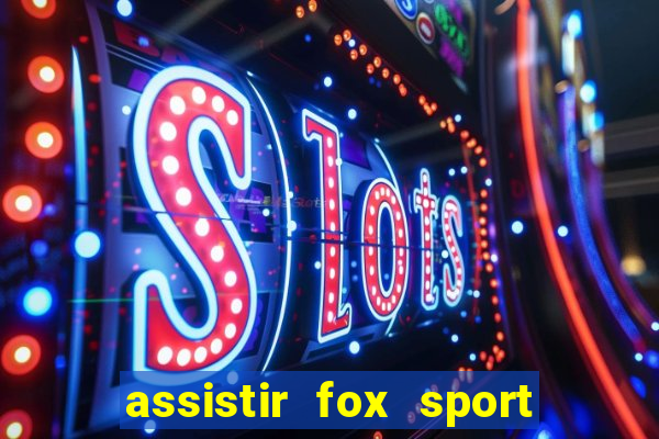 assistir fox sport futebol tv