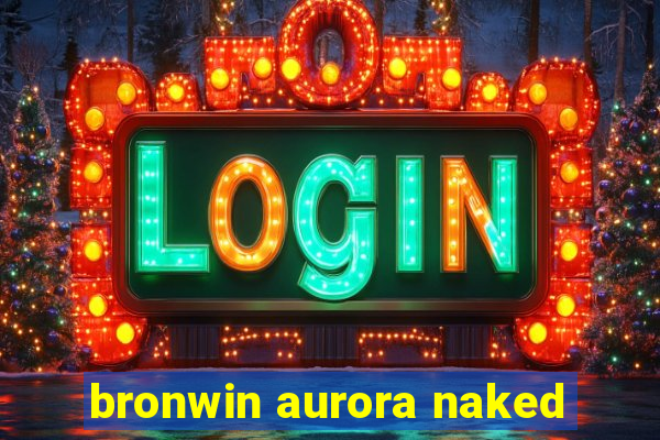 bronwin aurora naked