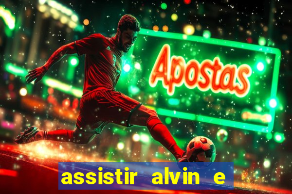 assistir alvin e os esquilos