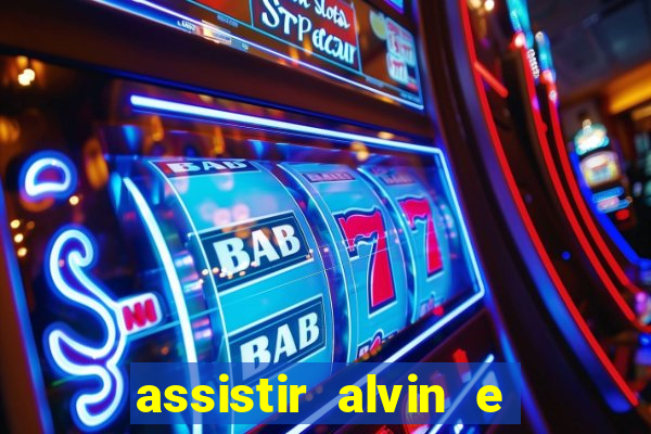 assistir alvin e os esquilos