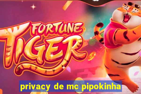 privacy de mc pipokinha