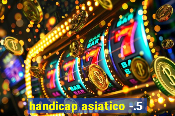 handicap asiatico -.5