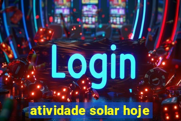 atividade solar hoje