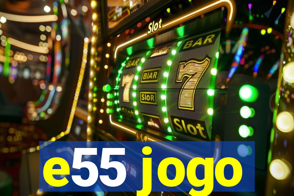 e55 jogo