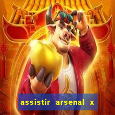 assistir arsenal x barcelona ao vivo hd