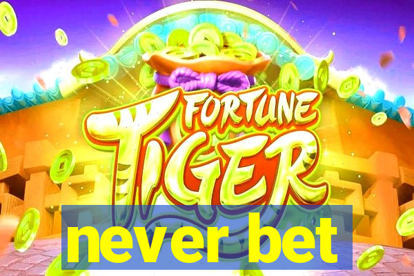 never bet