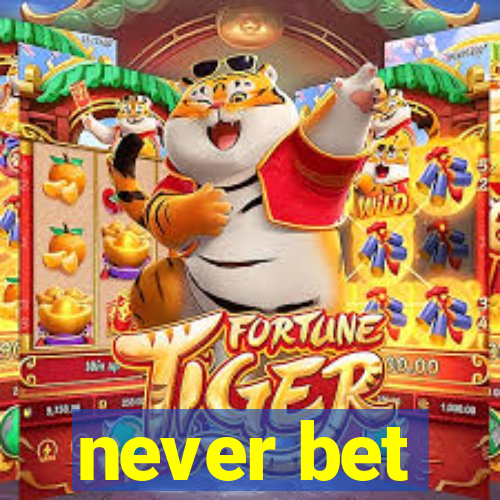 never bet