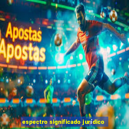 espectro significado jurídico