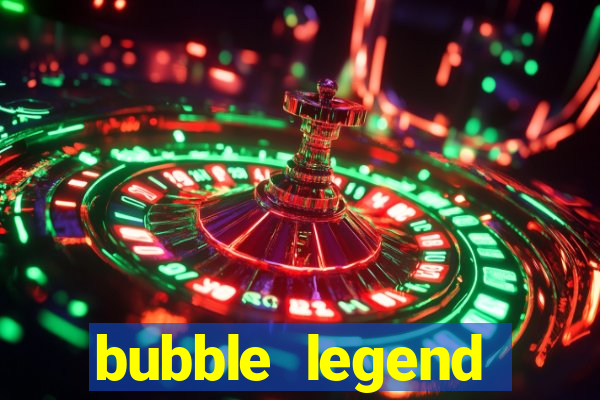 bubble legend ganhar dinheiro