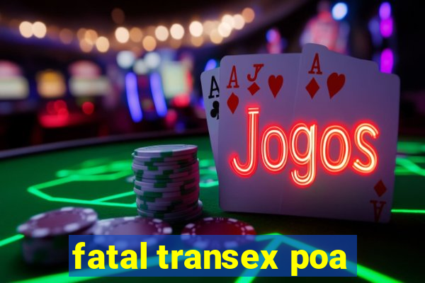 fatal transex poa