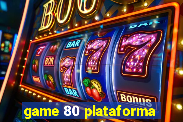 game 80 plataforma