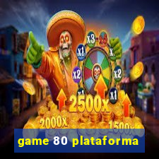 game 80 plataforma