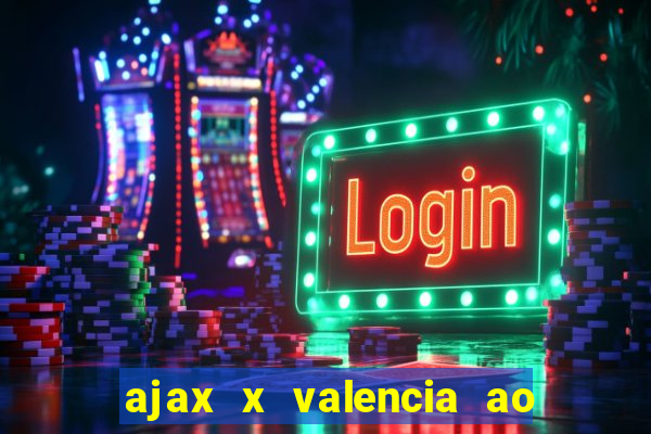 ajax x valencia ao vivo futemax