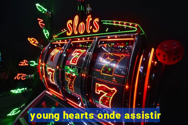 young hearts onde assistir