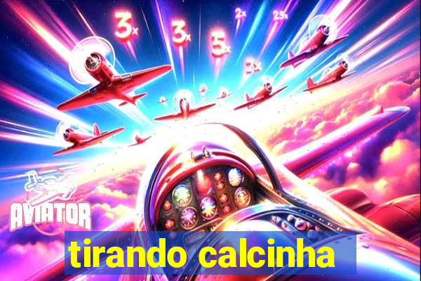 tirando calcinha