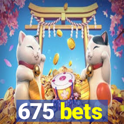 675 bets