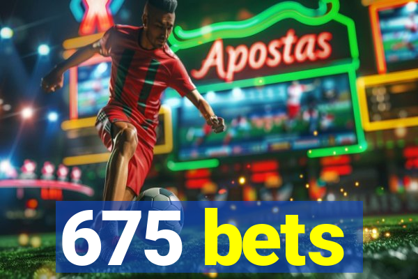 675 bets