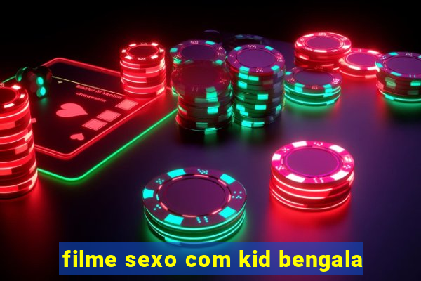 filme sexo com kid bengala