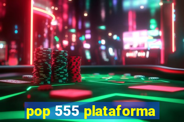 pop 555 plataforma