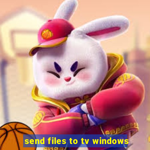 send files to tv windows