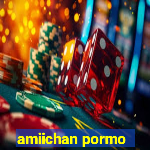 amiichan pormo