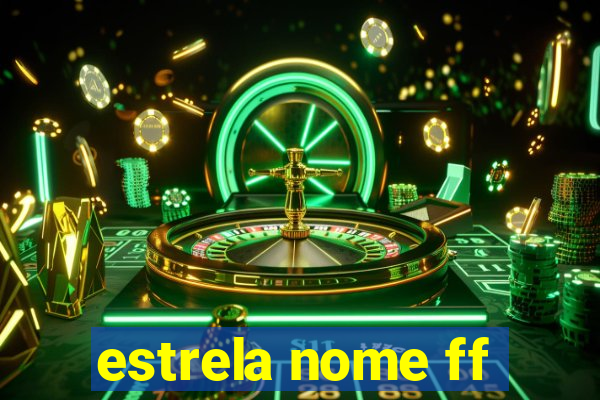 estrela nome ff