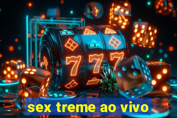 sex treme ao vivo