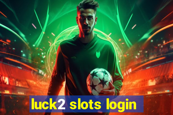 luck2 slots login