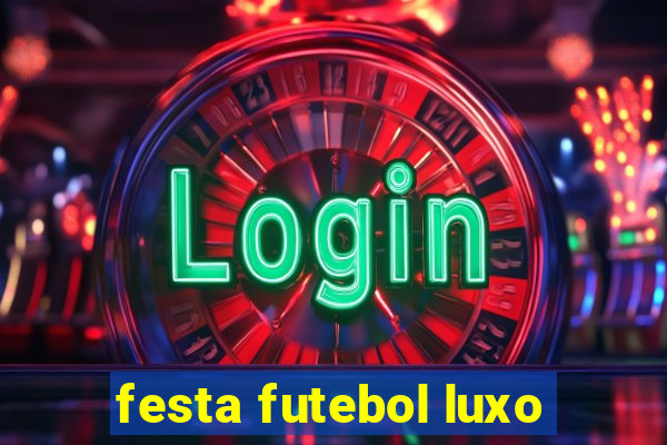 festa futebol luxo