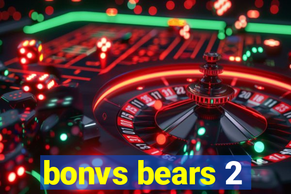 bonvs bears 2