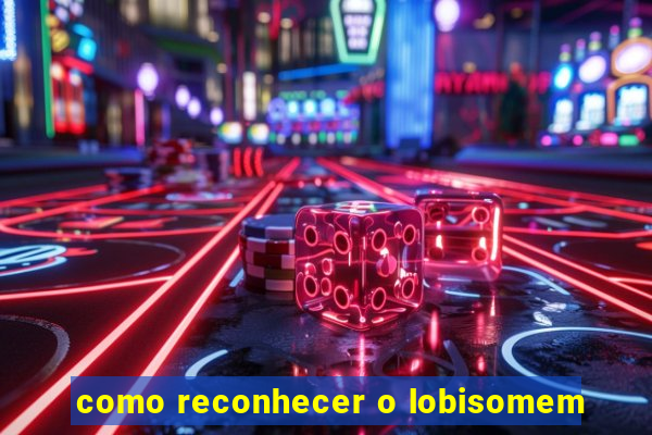 como reconhecer o lobisomem