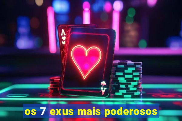 os 7 exus mais poderosos