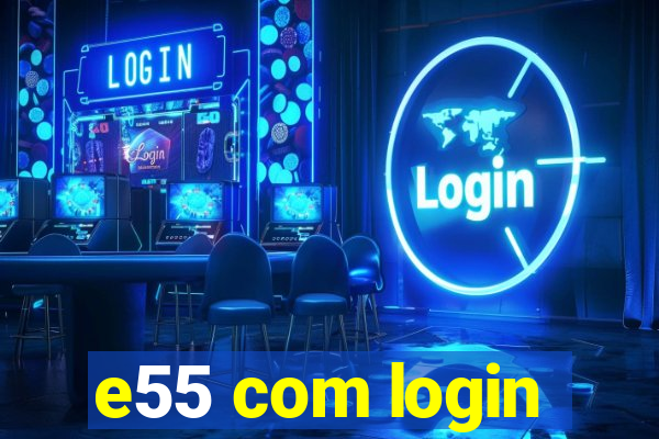 e55 com login